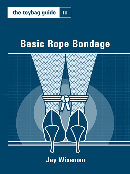 Title details for The Toybag Guide to Basic Rope Bondage by Jay Wiseman - Available